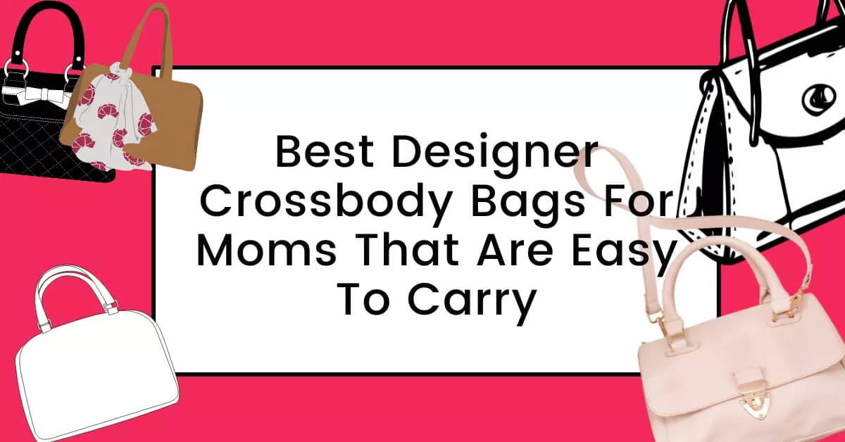 Best Designer Crossbody Bags For Moms That Are Easy To Carry