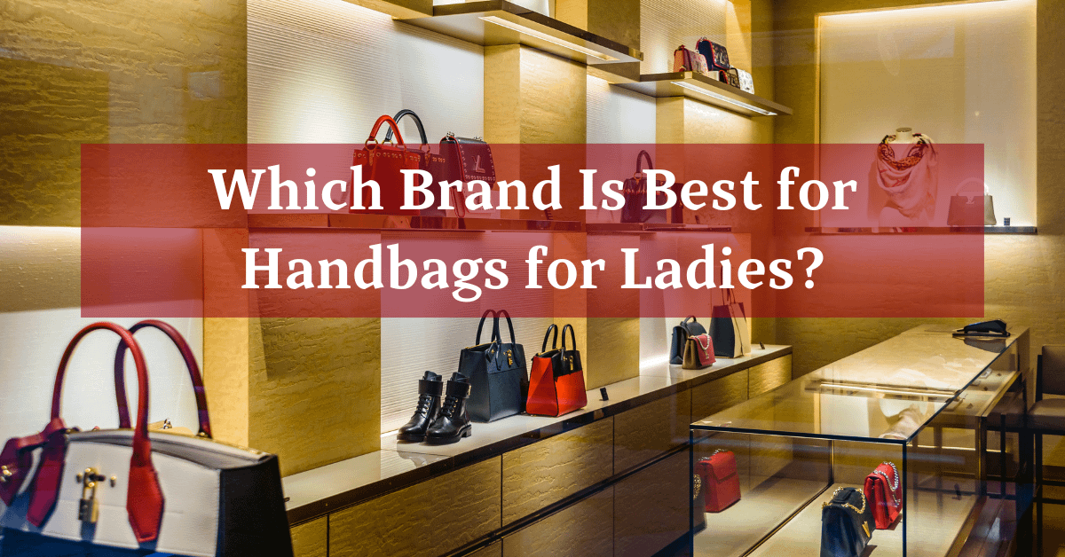 Which is the best brand for ladies bags? Identify Your Style!