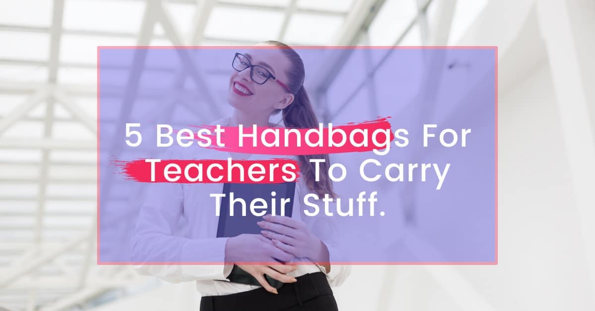 5 Best Handbags For Teachers To Carry Their Stuff. 101 Bags Corner